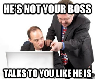 he's not your boss talks to you like he is - he's not your boss talks to you like he is  Annoying coworker