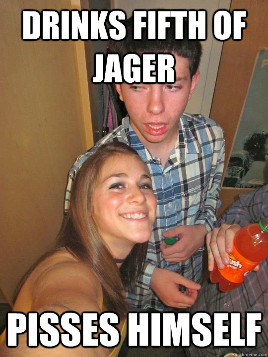 drinks fifth of jager pisses himself  