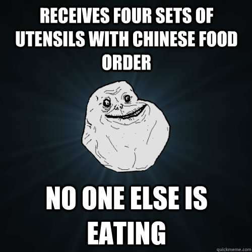 RECEIVES FOUR SETS OF UTENSILS WITH CHINESE FOOD ORDER NO ONE ELSE IS EATING  Forever Alone