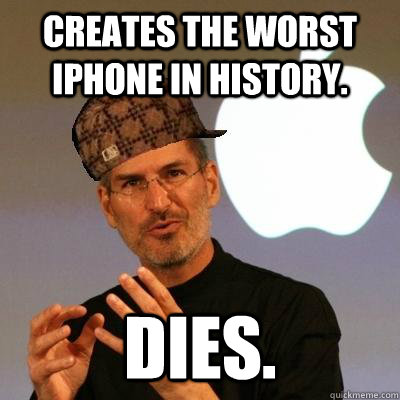 Creates the worst Iphone in history. Dies.  Scumbag Steve Jobs