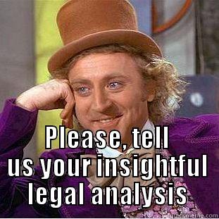  PLEASE, TELL US YOUR INSIGHTFUL LEGAL ANALYSIS Condescending Wonka