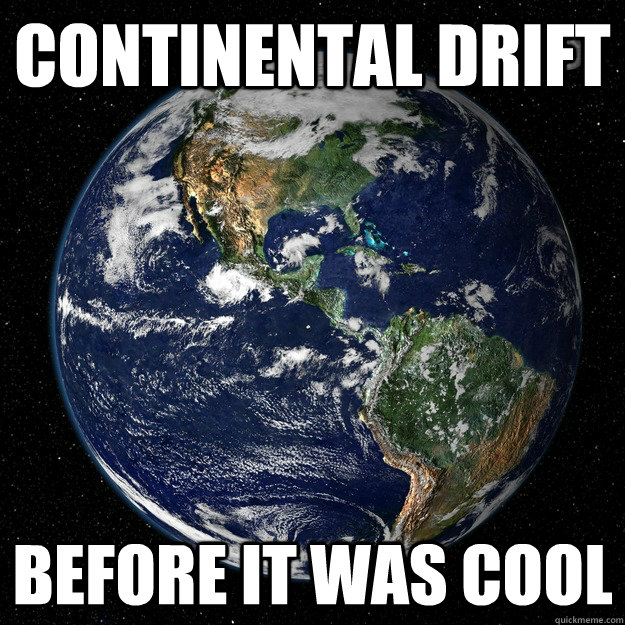 Continental drift  before it was cool  