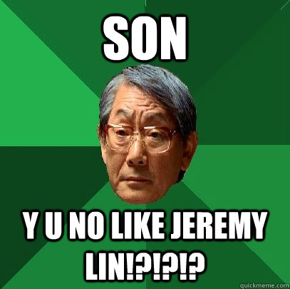 son y u no like jeremy lin!?!?!?  High Expectations Asian Father