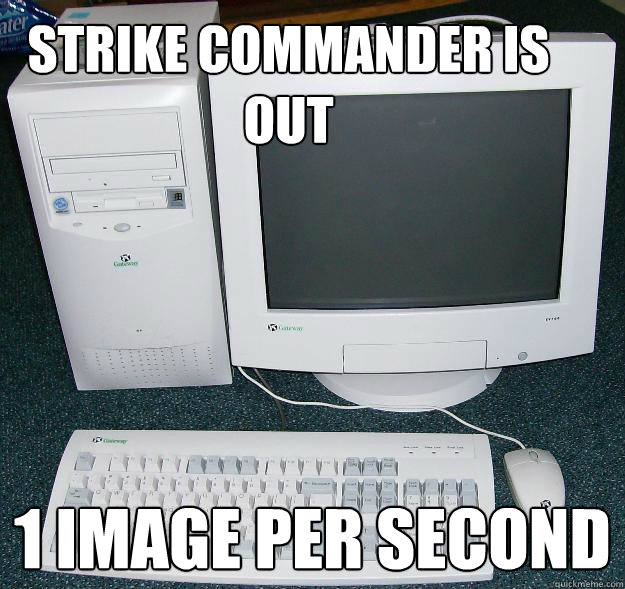 Strike Commander is out 1 image per second  