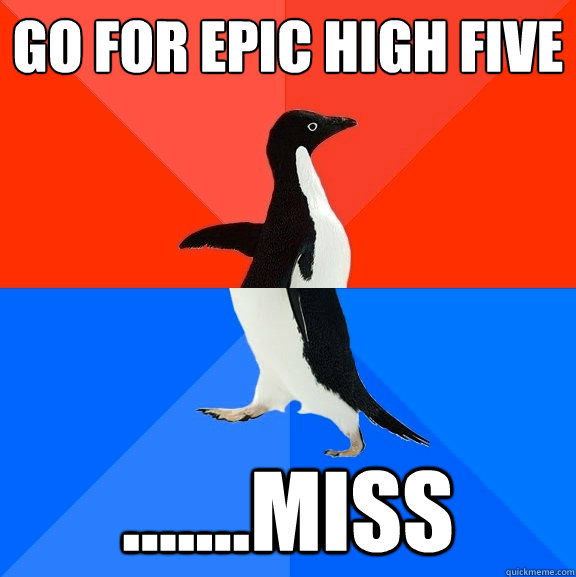 go for epic high five .......miss - go for epic high five .......miss  Socially Awesome Awkward Penguin