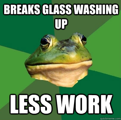 Breaks glass washing up Less work  Foul Bachelor Frog