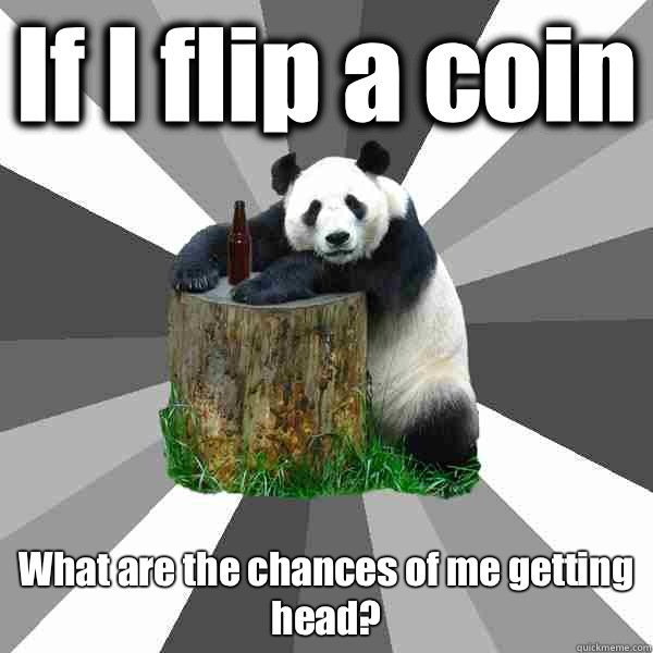 If I flip a coin What are the chances of me getting head?  Pickup-Line Panda