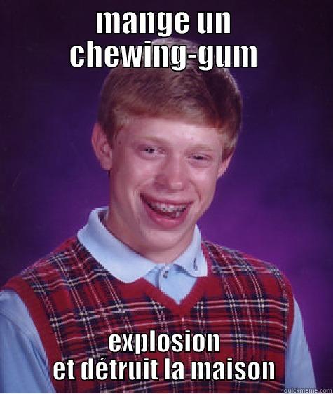 MANGE UN CHEWING-GUM EXPLOSION ET DÉTRUIT LA MAISON Bad Luck Brian