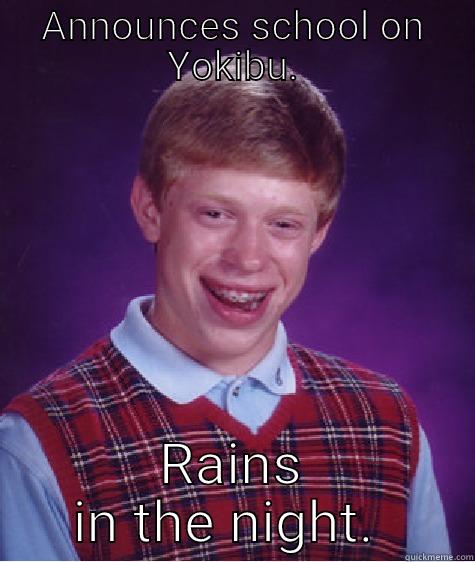 ANNOUNCES SCHOOL ON YOKIBU. RAINS IN THE NIGHT.  Bad Luck Brian
