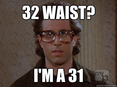 32 waist? I'm a 31 - 32 waist? I'm a 31  Hipster Seinfeld