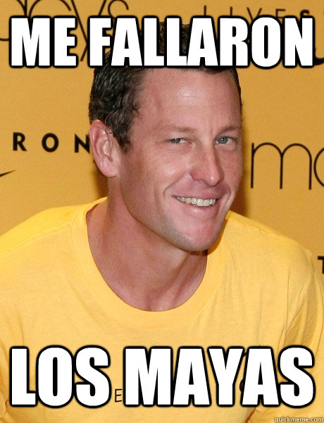 ME FALLARON LOS MAYAS  Lance Armstrong