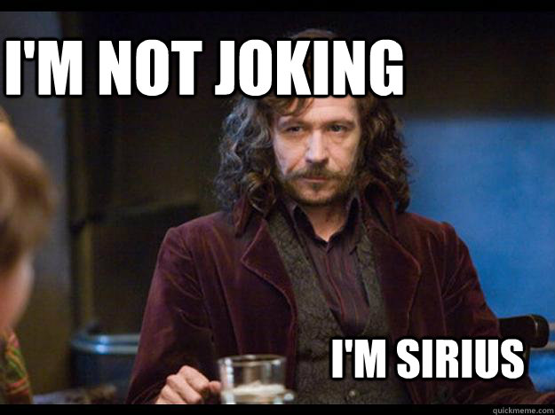 I'm not joking I'm sirius - I'm not joking I'm sirius  Sirius Is Annoyed!