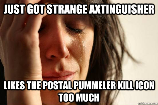 Just got strange axtinguisher Likes the postal pummeler kill icon too much - Just got strange axtinguisher Likes the postal pummeler kill icon too much  First World Problems