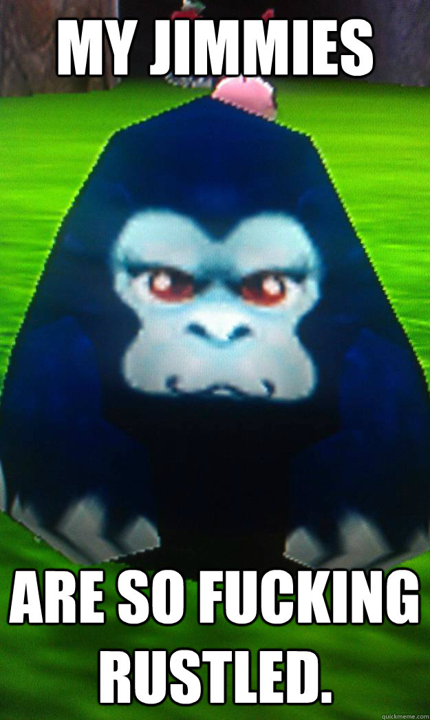 My jimmies are so fucking rustled. - My jimmies are so fucking rustled.  Misc