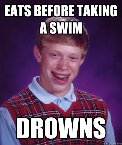 Eats before taking a swim drowns  Bad Luck Brian
