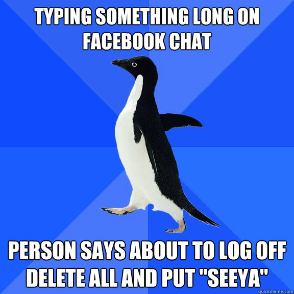 Typing something long on facebook chat Person says about to log off delete all and put 