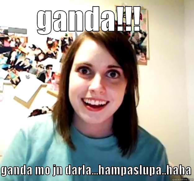 GANDA!!!    GANDA MO JN DARLA...HAMPASLUPA..HAHA Overly Attached Girlfriend