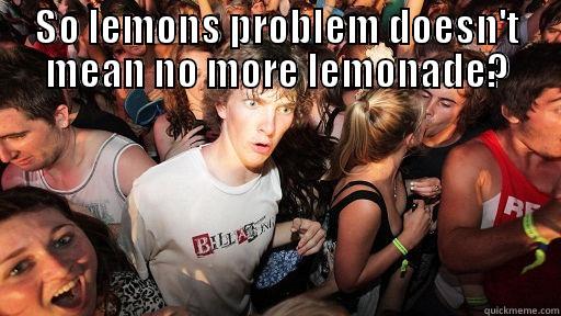 SO LEMONS PROBLEM DOESN'T MEAN NO MORE LEMONADE?  Sudden Clarity Clarence