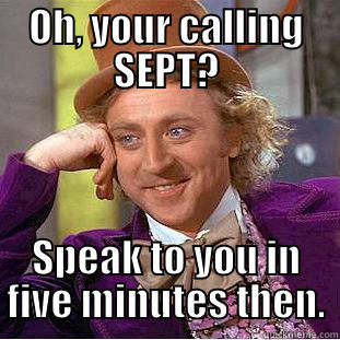 OH, YOUR CALLING SEPT? SPEAK TO YOU IN FIVE MINUTES THEN. Condescending Wonka