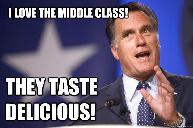 I love the middle Class! They taste delicious!  Mitt Romney