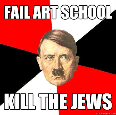 fail art school kill the jews - fail art school kill the jews  Advice Hitler