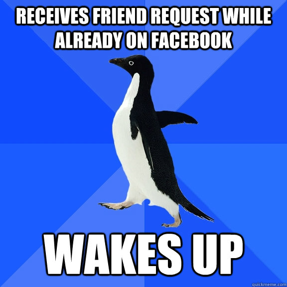 receives friend request while already on facebook wakes up  Socially Awkward Penguin