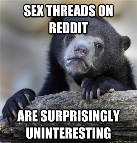 sex threads on reddit  are surprisingly uninteresting  Confession Bear