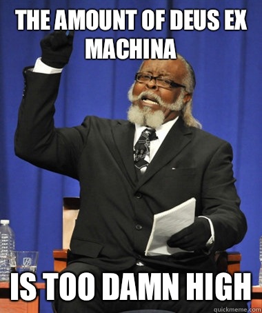 The amount of deus ex machina is too damn high  The Rent Is Too Damn High