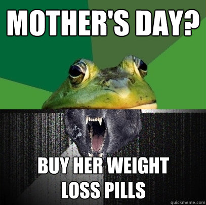 mother's day? buy her weight loss pills  