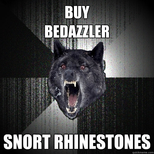 BUY
BEDAZZLER SNORT RHINESTONES - BUY
BEDAZZLER SNORT RHINESTONES  Insanity Wolf