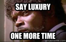 say luxury one more time  