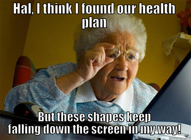 HAL, I THINK I FOUND OUR HEALTH PLAN BUT THESE SHAPES KEEP FALLING DOWN THE SCREEN IN MY WAY! Grandma finds the Internet