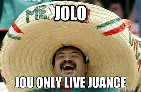 JOLO Jou only live juance  
