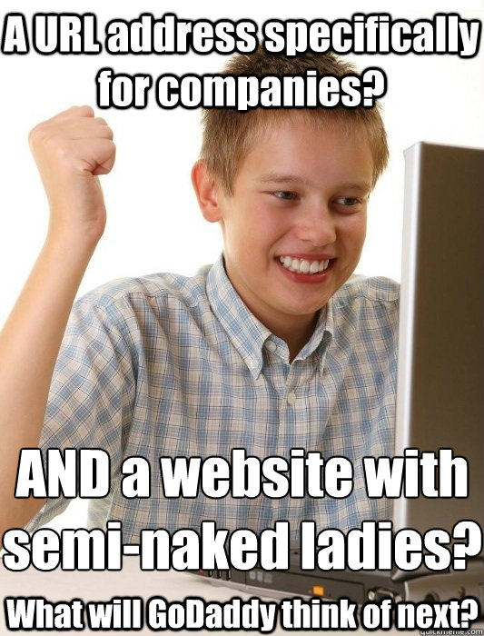 A URL address specifically for companies?  AND a website with semi-naked ladies?
 What will GoDaddy think of next?  First Day on the Internet Kid