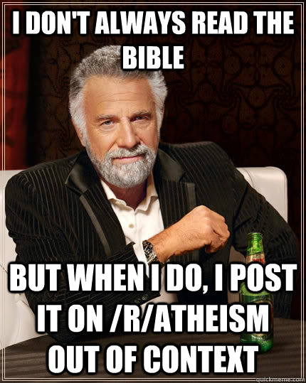 I don't always read the bible but when I do, i post it on /r/atheism out of context  The Most Interesting Man In The World