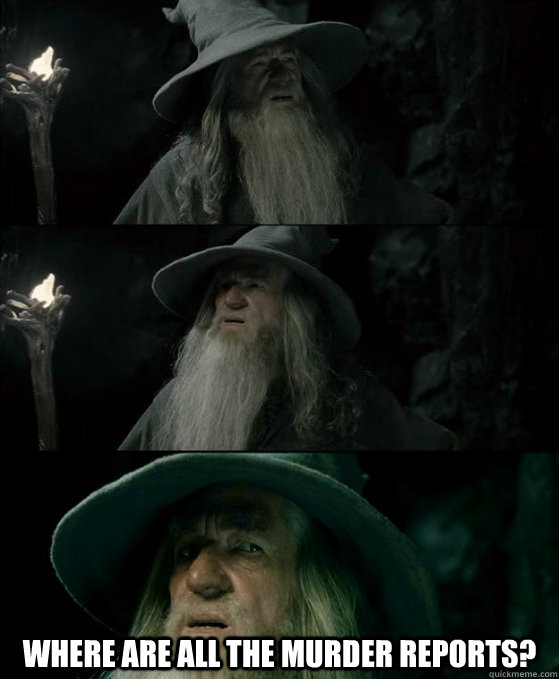  Where are all the murder reports?  Confused Gandalf