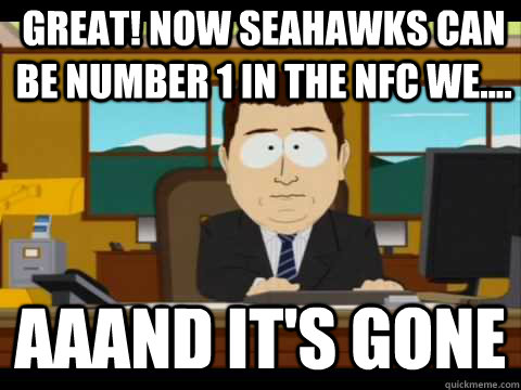 Great! Now Seahawks can be number 1 in the NFC We.... Aaand It's Gone  And its gone