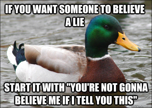 If you want someone to believe a lie Start it with 