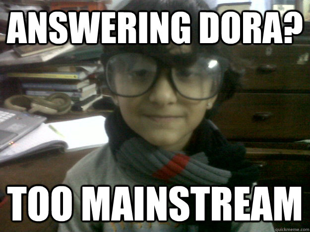 Answering Dora? Too MainStream - Answering Dora? Too MainStream  Hipster 5-year-old