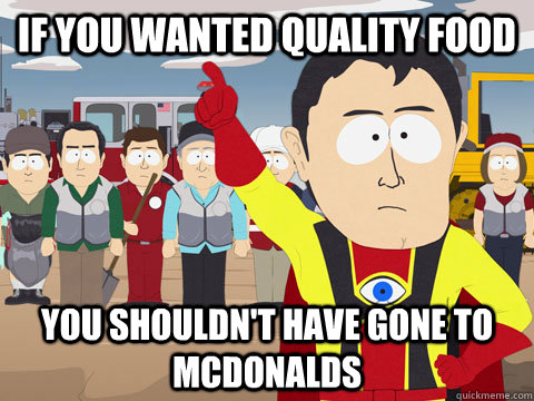 if you wanted quality food You shouldn't have gone to mcdonalds - if you wanted quality food You shouldn't have gone to mcdonalds  Misc