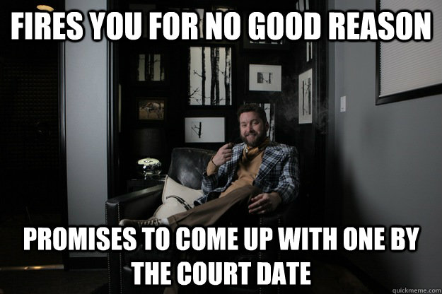Fires you for no good reason Promises to come up with one by the court date - Fires you for no good reason Promises to come up with one by the court date  benevolent bro burnie