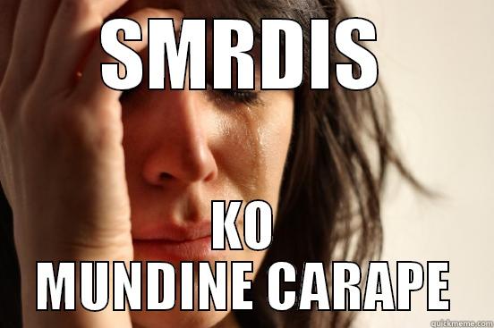 SMRDIS KO MUNDINE CARAPE First World Problems