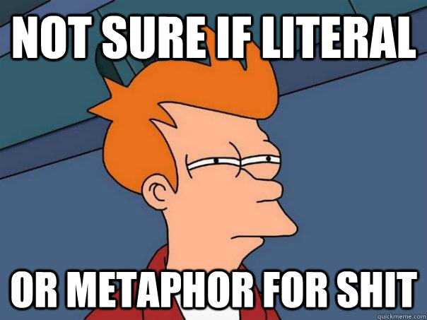 Not sure if literal Or metaphor for shit  Futurama Fry