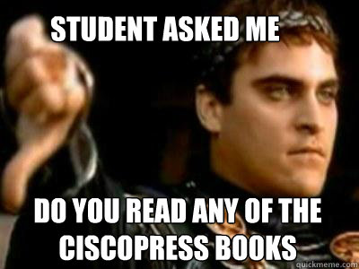 Student Asked me Do you read any of the CiscoPress books  Downvoting Roman