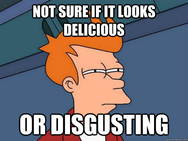 not sure if it looks delicious or disgusting  Futurama Fry