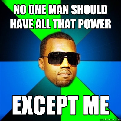 No one man should have all that power Except me  Interrupting Kanye