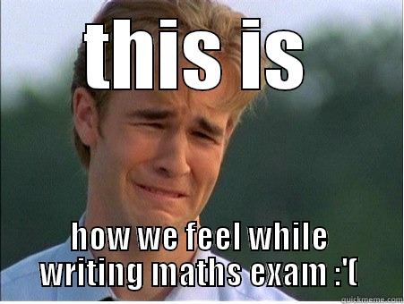 THIS IS HOW WE FEEL WHILE WRITING MATHS EXAM :'( 1990s Problems
