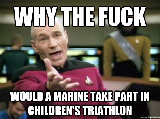 Why the fuck would a marine take part in children's triathlon  Annoyed Picard HD