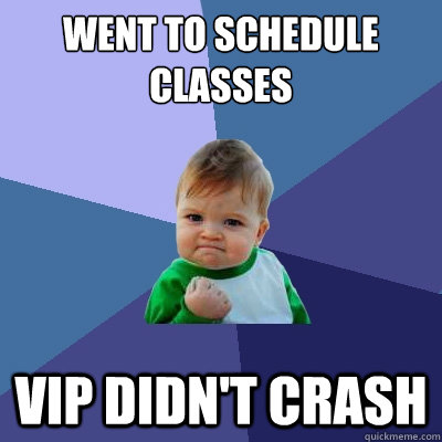 went to schedule classes VIP didn't crash  Success Kid