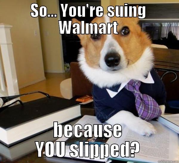 SO... YOU'RE SUING WALMART BECAUSE YOU SLIPPED? Lawyer Dog